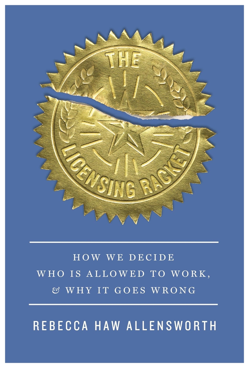 The Licensing Racket How We Decide Who Is Allowed to Work, and Why It Goes Wrong